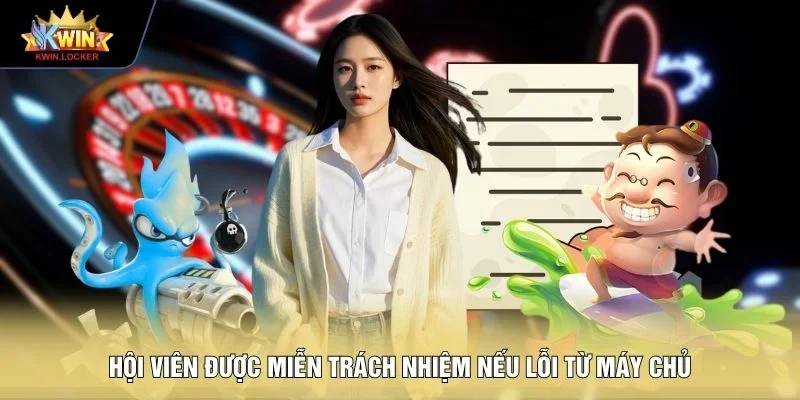 Hội viên được miễn trách nhiệm nếu lỗi từ máy chủ