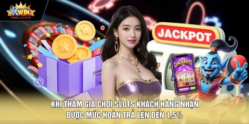 Khi tham gia chơi Slots khách hàng nhận được mức hoàn trả lên đến 1,5%