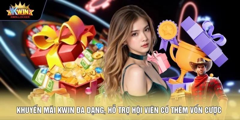 Khuyến mãi KWIN đa dạng, hỗ trợ hội viên có thêm vốn cược