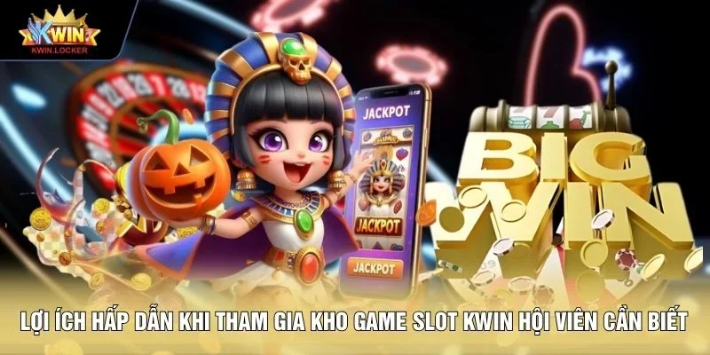 Lợi ích hấp dẫn khi tham gia kho game slot KWIN hội viên cần biết