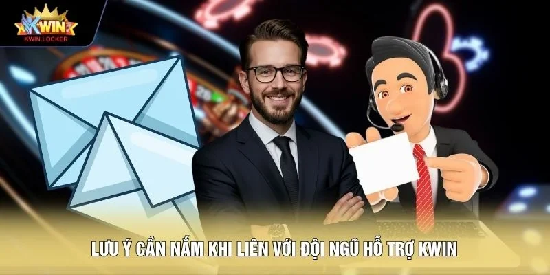 Lưu ý cần nắm khi liên với đội ngũ hỗ trợ KWIN