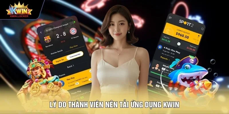 Lý do thành viên nên tải ứng dụng KWIN