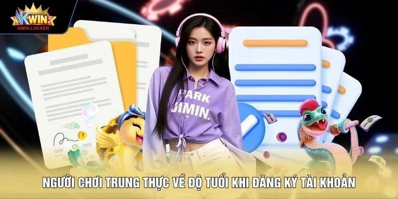 Người chơi trung thực về độ tuổi khi đăng ký tài khoản