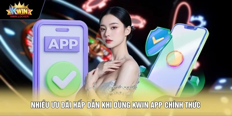 Nhiều ưu đãi hấp dẫn khi dùng KWIN app chính thức