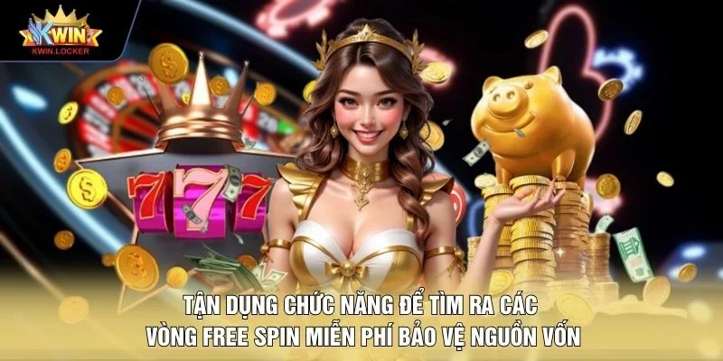 Tận dụng chức năng để tìm ra các vòng Free Spin miễn phí bảo vệ nguồn vốn