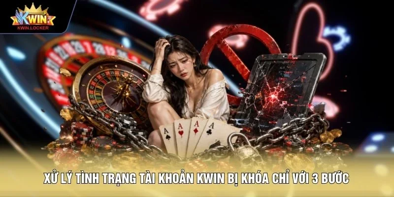 Xử lý tình trạng tài khoản KWIN bị khóa chỉ với 3 bước